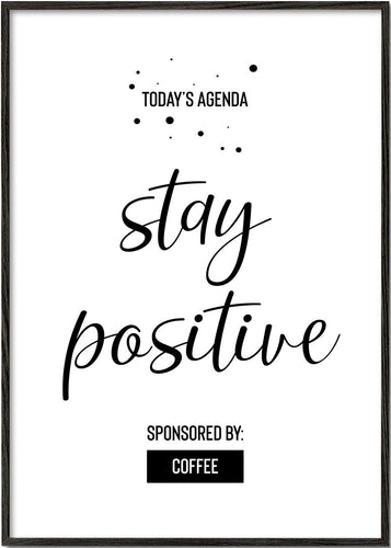 Today’s Agenda STAY POSITIVE Sponsored by Coffee
