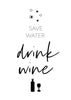SAVE WATER – DRINK WINE